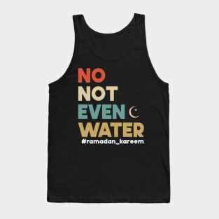 No Not Even Water Ramadan Kareem For muslim Fasting Tank Top